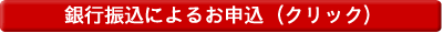 銀行振込によるお申込（クリック）