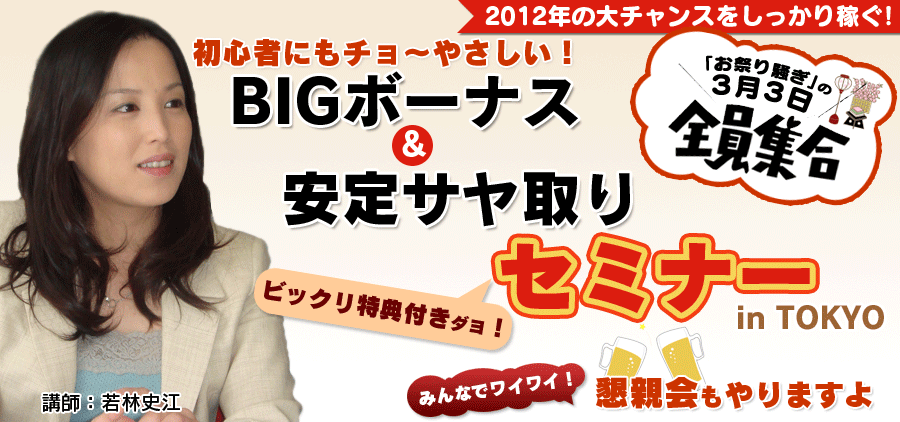 初心者にもチョ〜やさしい！【ＢＩＧボーナス＆安定サヤ取りセミナー　in TOKYO（ビックリ特典付き　ダヨ！）】みんなでワイワイ！懇親会もやりますよ。講師：若林史江